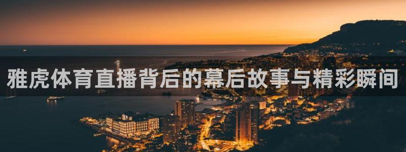 下载龙门体育直播：雅虎体育直播背后的幕后故事与精彩瞬间